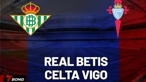 Nhận định Real Betis vs Celta Vigo vòng 28 La Liga và dự đoán tỷ số