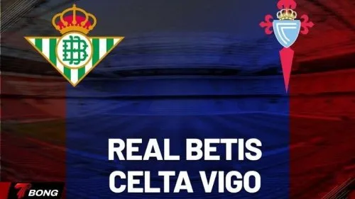 Nhận định Real Betis vs Celta Vigo vòng 28 La Liga và dự đoán tỷ số