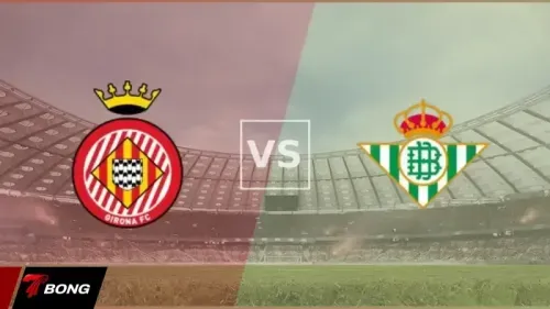 Girona vs Real Betis: Đội khách nỗ lực gượng dậy sau cú sốc Europa League